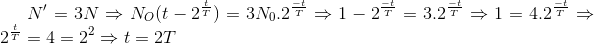 N{}'=3N\Rightarrow N_{O}(t-2^{\frac{t}{T}})=3N_{0}.2^{\frac{-t}{T}}\Rightarrow 1-2^{\frac{-t}{T}}=3.2^{\frac{-t}{T}}\Rightarrow 1=4.2^{\frac{-t}{T}}\Rightarrow 2^{\frac{t}{T}}=4=2^{2}\Rightarrow t=2T