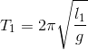 T_{1}=2\pi \sqrt{\frac{l_{1}}{g}}