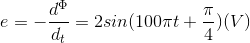 e=-\frac{d^{\Phi }}{d_{t}}=2sin(100\pi t+\frac{\pi }{4})(V)