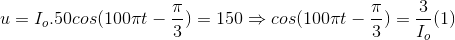 u=I_{o}.50cos(100\pi t-\frac{\pi }{3})=150\Rightarrow cos(100\pi t-\frac{\pi }{3})=\frac{3}{I_{o}} (1)