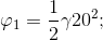 \varphi_{1} =\frac{1}{2}\gamma 20^{2};