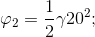 \varphi_{2} =\frac{1}{2}\gamma 20^{2};