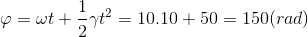 \varphi =\omega t+\frac{1}{2}\gamma t^{2}=10.10+50=150(rad)