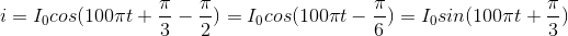 i=I_{0}cos(100\pi t+\frac{\pi }{3}-\frac{\pi }{2})=I_{0}cos(100\pi t-\frac{\pi }{6})=I_{0}sin(100\pi t+\frac{\pi }{3})