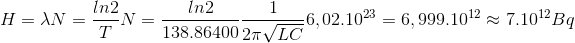 H=\lambda N=\frac{ln2}{T}N=\frac{ln2}{138.86400}\frac{1}{2\pi\sqrt{LC} }6,02.10^{23}=6,999.10^{12}\approx 7.10^{12}Bq