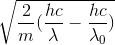 \sqrt{\frac{2}{m}(\frac{hc}{\lambda }-\frac{hc}{\lambda _{0}})}