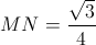 MN=\frac{\sqrt{3}}{4}