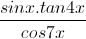 \frac{sinx.tan4x}{cos7x}