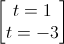 \begin{bmatrix}t=1\\t=-3\end{bmatrix}