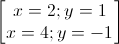 \begin{bmatrix}x=2;y=1\\x=4;y=-1\end{bmatrix}