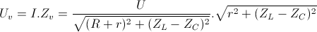 U_{v}=I.Z_{v}=\frac{U}{\sqrt{(R+r)^{2}+(Z_{L}-Z_{C})^{2}}}.\sqrt{r^{2}+(Z_{L}-Z_{C})^{2}}