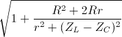 \sqrt{1+\frac{R^{2}+2Rr}{r^{2}+(Z_{L}-Z_{C})^{2}}}