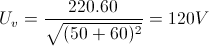 U_{v}=\frac{220.60}{\sqrt{(50+60)^{2}}}=120V