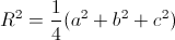 R^{2}=\frac{1}{4}(a^{2}+b^{2}+c^{2})