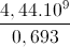 \frac{4,44.10^{9}}{0,693}