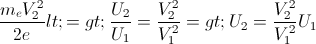 \frac{m_{e}V_{2}^{2}}{2e}<=>\frac{U_{2}}{U_{1}}=\frac{V_{2}^{2}}{V_{1}^{2}}=>U_{2}=\frac{V_{2}^{2}}{V_{1}^{2}}U_{1}