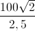 \frac{100\sqrt{2}}{2,5}