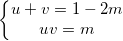 \small \left\{\begin{matrix} u+v=1-2m\\ uv=m \end{matrix}\right.