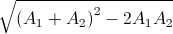 \sqrt{\left(A_{1}+A_{2}\right)^{2}-2A_{1}A_{2}}