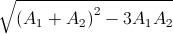 \sqrt{\left(A_{1}+A_{2}\right)^{2}-3A_{1}A_{2}}