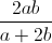 \frac{2ab}{a+2b}