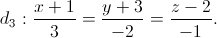 d_{3}:\frac{x+1}{3}=\frac{y+3}{-2}=\frac{z-2}{-1}.