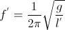 f^{'}=\frac{1}{2\pi}\sqrt{\frac{g}{l^{'}}}