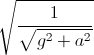 \sqrt{\frac{1}{\sqrt{g^{2}+a^{2}}}}