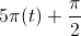 5\pi(t)+\frac{\pi}{2}