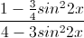 \frac{1-\frac{3}{4}sin^{2}2x}{4-3sin^{2}2x}