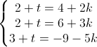 \left\{\begin{matrix}2+t=4+2k\\2+t=6+3k\\3+t=-9-5k\end{matrix}\right.