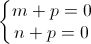 \left\{\begin{matrix}m+p=0\\n+p=0\end{matrix}\right.