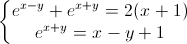 \left\{\begin{matrix}e^{x-y}+e^{x+y}=2(x+1)\\e^{x+y}=x-y+1\end{matrix}\right.