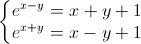 \left\{\begin{matrix}e^{x-y}=x+y+1\\e^{x+y}=x-y+1\end{matrix}\right.