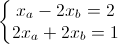 \left\{\begin{matrix}x_{a}-2x_{b}=2\\2x_{a}+2x_{b}=1\end{matrix}\right.