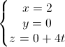 \left\{\begin{matrix}x=2\\y=0\\z=0+4t\end{matrix}\right.