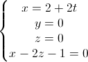 \left\{\begin{matrix}x=2+2t\\y=0\\z=0\\x-2z-1=0\end{matrix}\right.