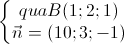 \left\{\begin{matrix}quaB(1;2;1)\\\vec{n}=(10;3;-1)\end{matrix}\right.