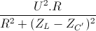 \frac{U^{2}.R}{R^{2}+(Z_{L}-Z_{C^{'}})^{2}}