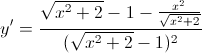 y'=\frac{\sqrt{x^{2}+2}-1-\frac{x^{2}}{\sqrt{x^{2}+2}}}{(\sqrt{x^{2}+2}-1)^{2}}