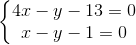 \left\{\begin{matrix} 4x-y-13=0\\ x-y-1=0 \end{matrix}\right.