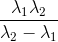 \frac{\lambda _{1}\lambda _{2}}{\lambda _{2}-\lambda _{1}}