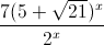 \frac{7(5+\sqrt{21})^{x}}{2^{x}}