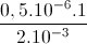 \frac{0,5.10^{-6}.1}{2.10^{-3}}