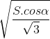 \sqrt{\frac{S.cos\alpha }{\sqrt{3}}}