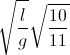 \sqrt{\frac{l}{g}}\sqrt{\frac{10}{11}}