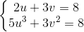 \left\{\begin{matrix} 2u+3v=8\\ 5u^{3}+3v^{2}=8 \end{matrix}\right.