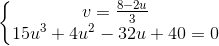 \left\{\begin{matrix} v=\frac{8-2u}{3}\\ 15u^{3}+4u^{2}-32u+40=0 \end{matrix}\right.