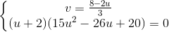 \left\{\begin{matrix} v=\frac{8-2u}{3}\\ (u+2)(15u^{2}-26u+20)=0 \end{matrix}\right.