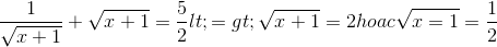 \frac{1}{\sqrt{x+1}}+\sqrt{x+1}=\frac{5}{2}<=>\sqrt{x+1}=2 hoac\sqrt{x=1}=\frac{1}{2}